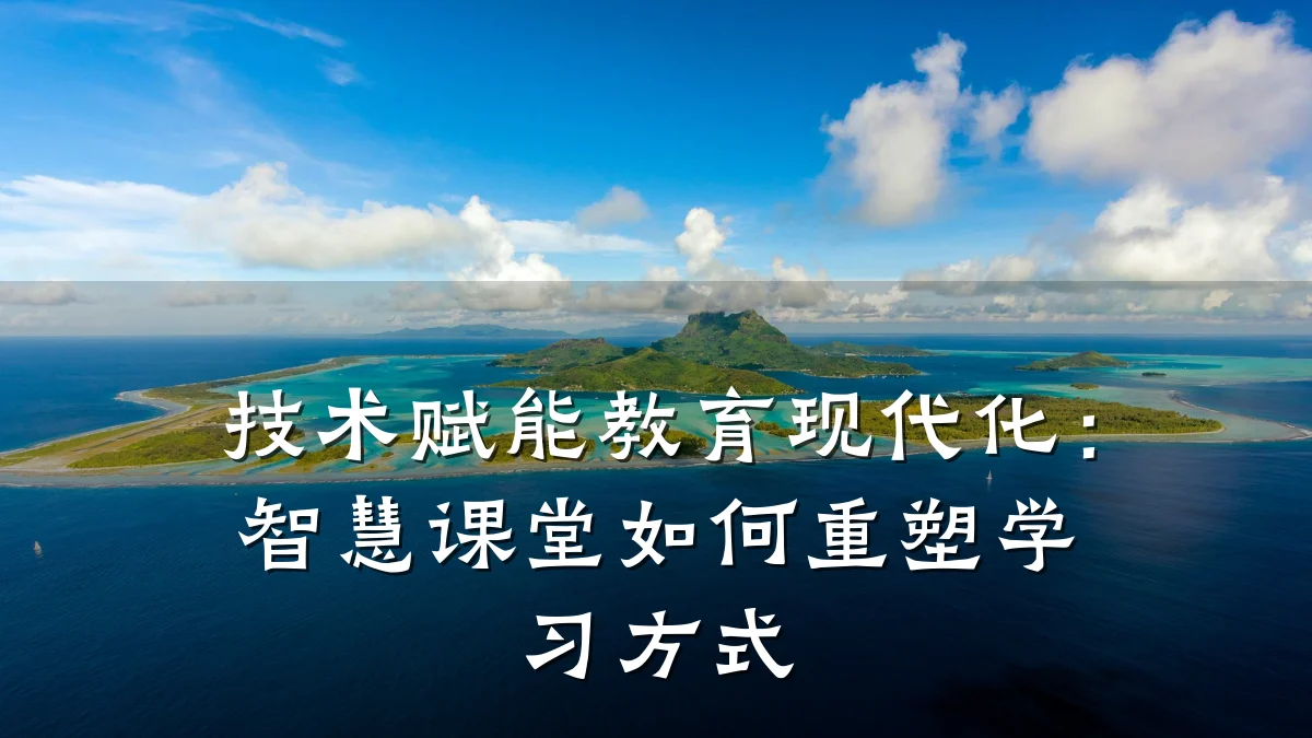 技术赋能教育现代化:智慧课堂如何重塑学习方式